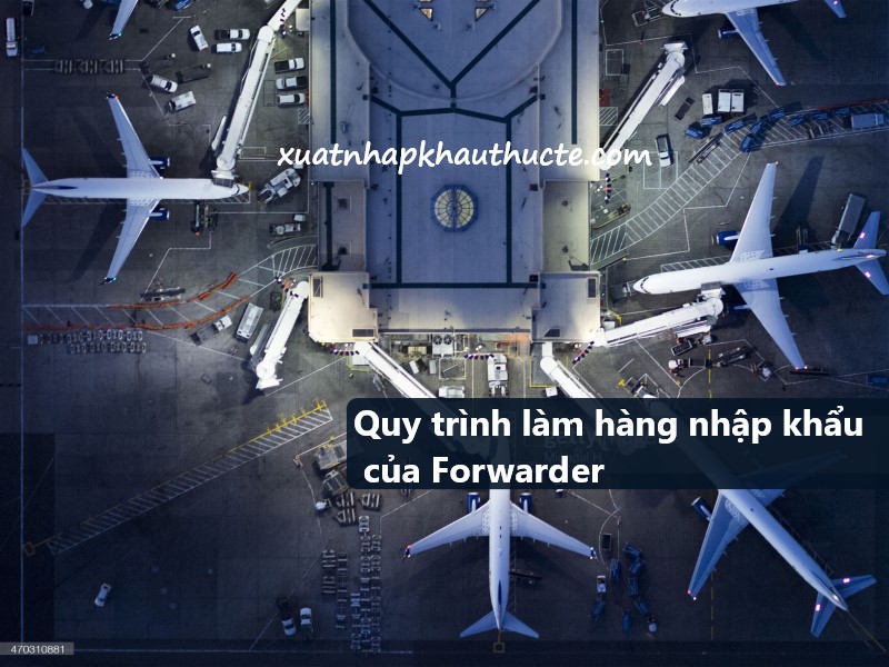 Quy trình làm hàng nhập khẩu của Forwarder