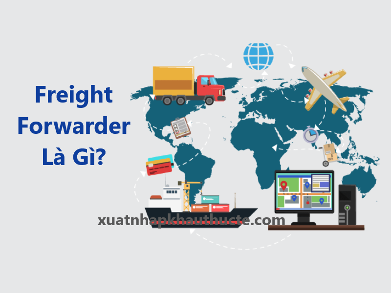 Freight Forwarder Là Gì?